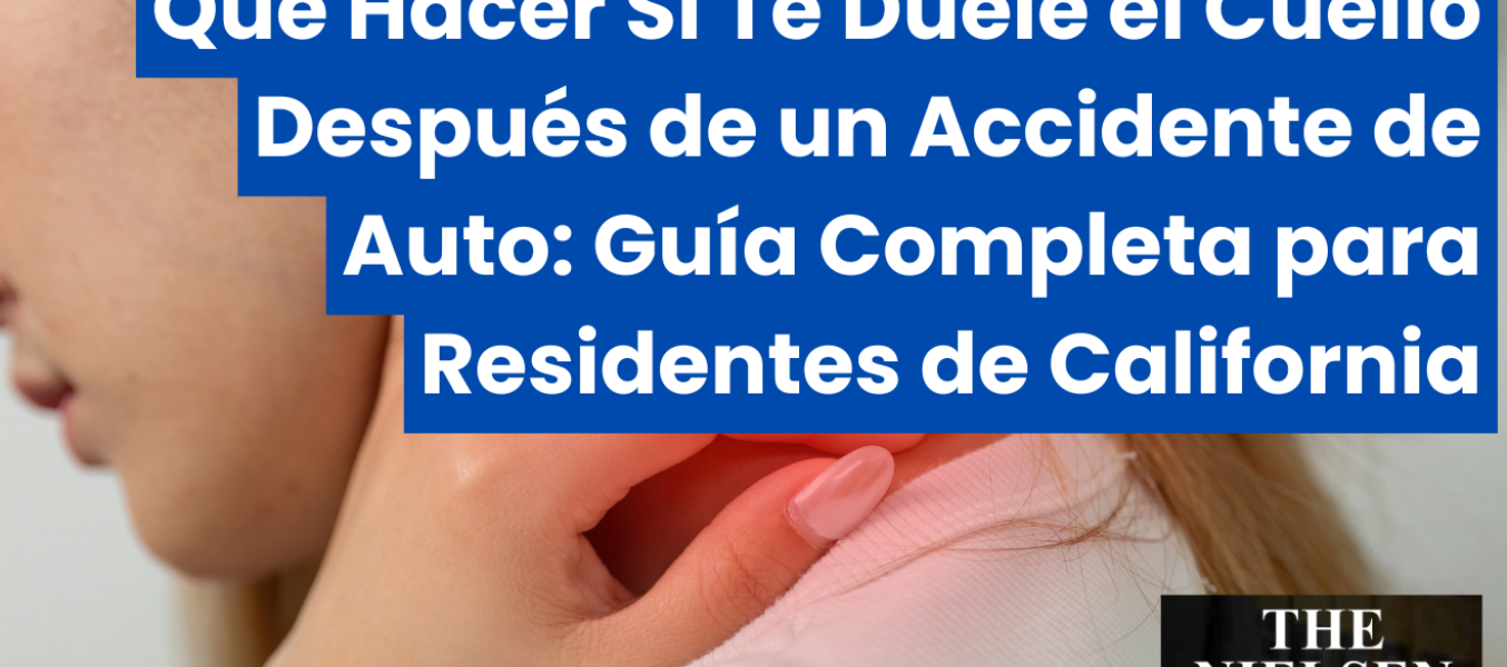 Qué Hacer Si Te Duele el Cuello Después de un Accidente de Auto: Guía Completa para Residentes de California