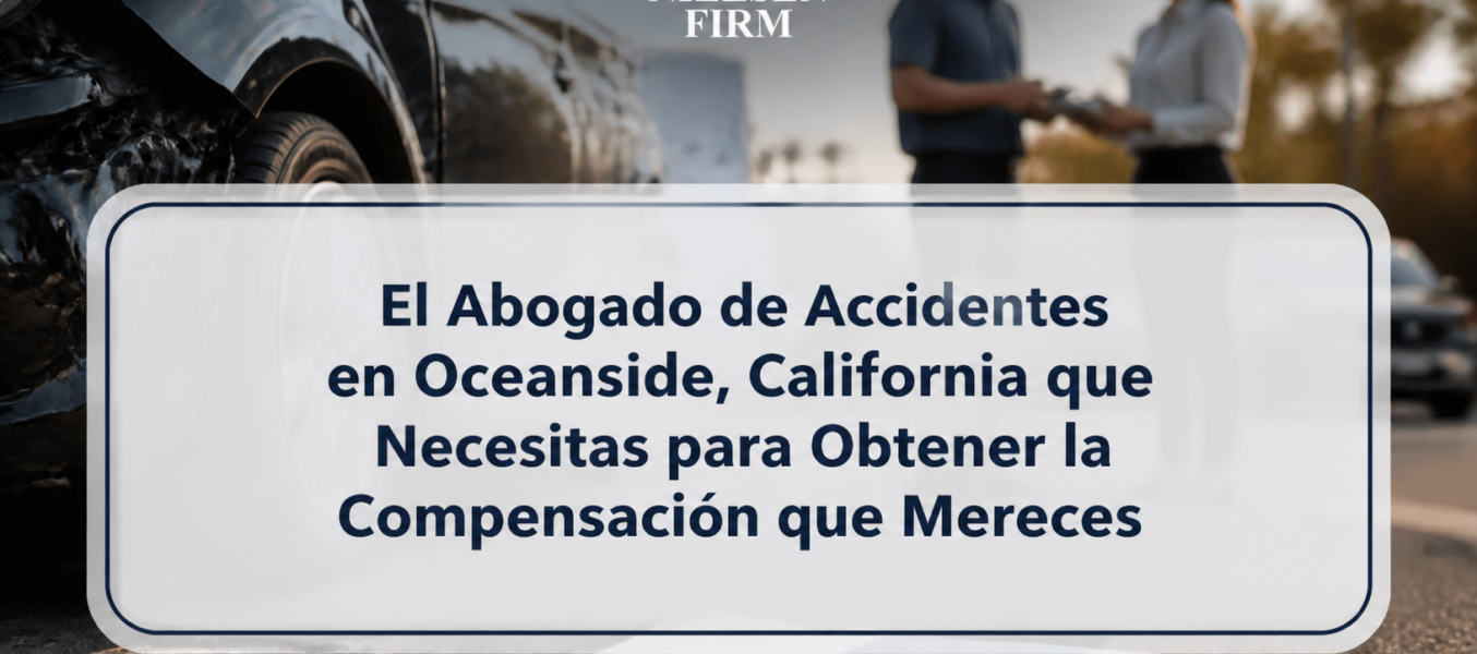 El Abogado de Accidentes en Oceanside, California que Necesitas para Obtener la Compensación que Mereces
