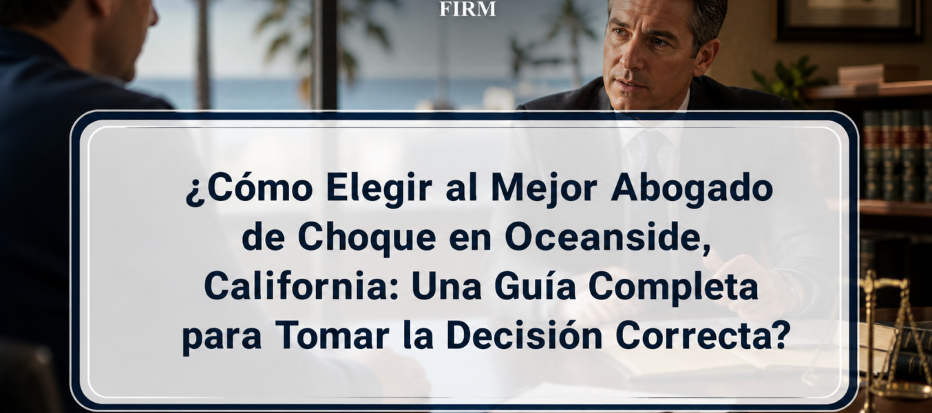 ¿Cómo Elegir al Mejor Abogado de Choque en Oceanside, California: Una Guía Completa para Tomar la Decisión Correcta?