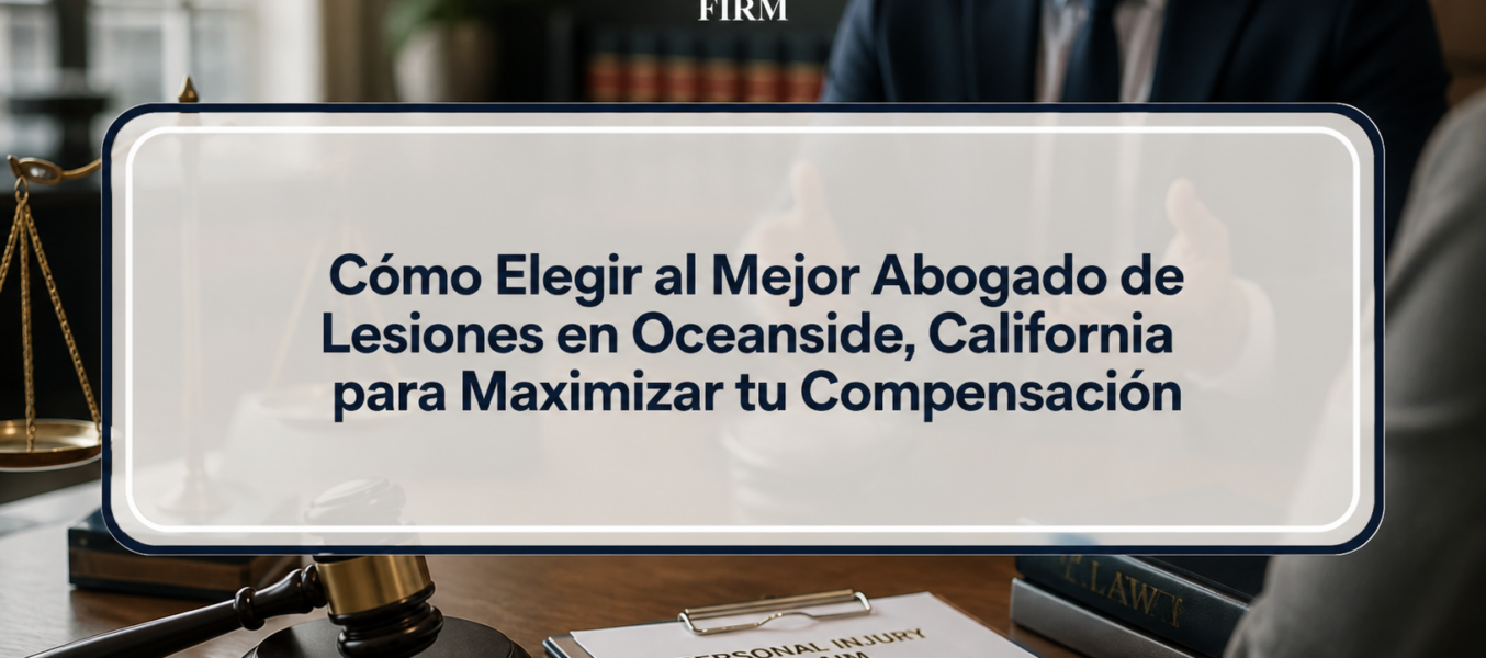 Cómo Elegir al Mejor Abogado de Lesiones en Oceanside, California para Maximizar tu Compensación